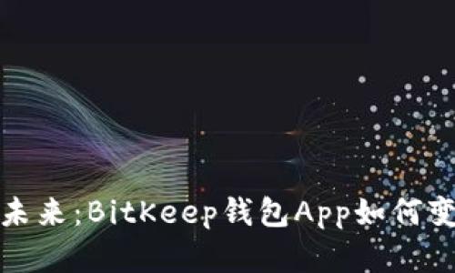 解锁数字资产的未来：BitKeep钱包App如何变革你的加密体验