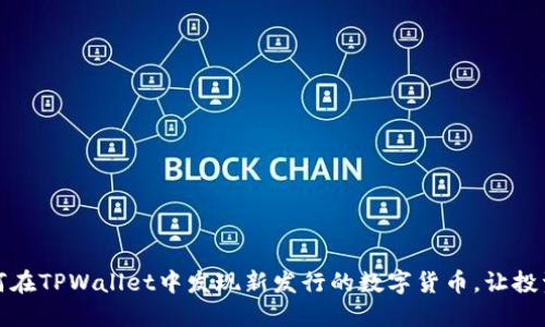揭秘如何在TPWallet中发现新发行的数字货币，让投资更轻松