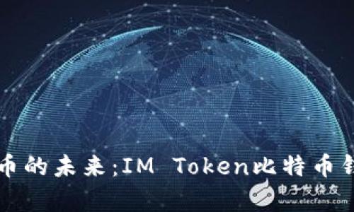 解锁数字货币的未来：IM Token比特币钱包全面解析