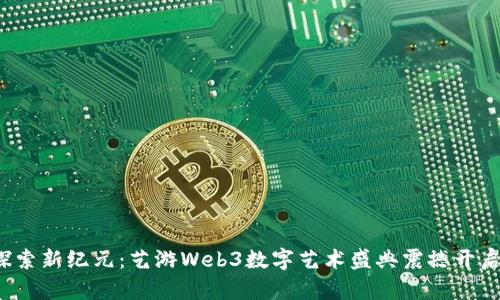 探索新纪元：艺游Web3数字艺术盛典震撼开启！