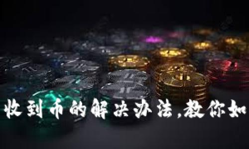 tpwallet闪兑未收到币的解决办法，教你如何应对这一困扰
