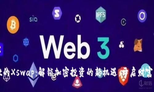 TPWallet的Xswap：解锁加密投资的新机遇，开启财富自由之路