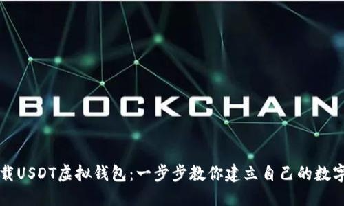 如何轻松下载USDT虚拟钱包：一步步教你建立自己的数字资产保护网