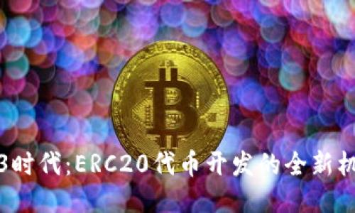 揭秘Web3时代：ERC20代币开发的全新机遇与挑战