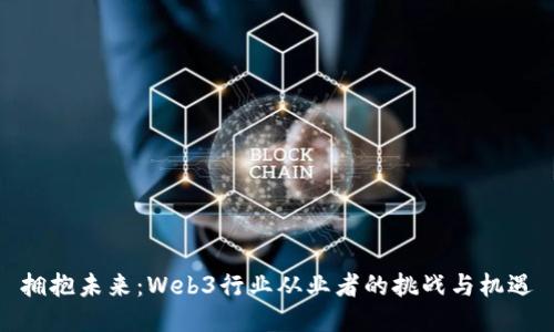 拥抱未来：Web3行业从业者的挑战与机遇
