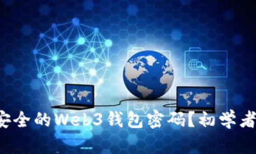 如何选择安全的Web3钱包密码？初学者必看指南！