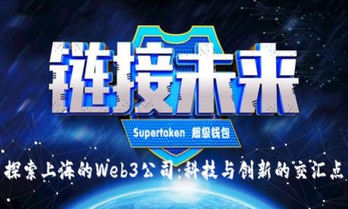 探索上海的Web3公司：科技与创新的交汇点