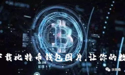 【终极指南】免费下载比特币钱包图片，让你的数字资产更有风格！