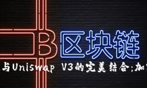 揭开TP Wallet与Uniswap V3的完美结合：加密投资的新篇章