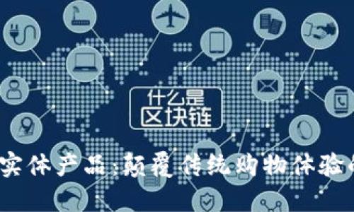 探索Web3实体产品：颠覆传统购物体验的未来之路