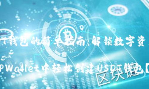 创建USDT钱包的简单指南：解锁数字资产的未来

如何在TPWallet中轻松创建USDT钱包？