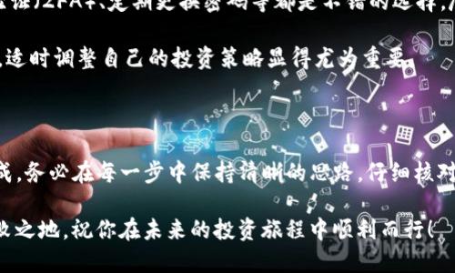   如何轻松将TPWallet中的USDT提到火币交易所？一步步教你实现财富转移！ / 

 guanjianci  TPWallet, USDT, 火币交易所, 虚拟货币提币 /guanjianci 

了解TPWallet和火币交易所

在当前的数字货币世界中，TPWallet和火币交易所都是备受欢迎的选择。TPWallet是一款便捷的数字资产钱包，用户可以在这里安全地存储和管理各种虚拟货币。而火币交易所则是一家老牌的交易平台，它提供了丰富的交易对和深厚的流动性，在全球范围内享有盛名。

为什么你可能需要将TPWallet中的USDT提到火币交易所呢？也许你想进行交易，亦或是想利用火币的杠杆交易机会，甚至是为了实现更方便的资产管理。不论是哪种原因，了解如何进行USDT的提币是非常重要的。

准备工作：确保安全和顺利提币

在进行任何交易之前，做好准备工作是至关重要的。首先，你需要确保TPWallet中有足够的USDT用于提币。在TPWallet中，你可以随时查看你的余额和资产。同时，检查火币账户的USDT充值地址也非常重要，确保你将资金发送到正确的位置。

为了顺利提币，确保你已完成火币交易所的身份验证，一般情况下，创建账户后需要完成一定的KYC（了解你的客户）手续。这样可以提高账户的安全性，并且为后续操作打下基础。

如何将USDT提到火币交易所

接下来是将USDT从TPWallet提到火币交易所的实际步骤。这个过程其实很简单。首先，在TPWallet中找到“提币”或“提现”的选项。点击进入后，根据提示输入火币提供的USDT充值地址。

确保此地址是你在火币账户中得到的充值地址。如果你不慎输入错了地址，可能导致资金丢失，因此务必要仔细核对。

一旦确认了充值地址，就可以输入你想要提取的USDT金额了。建议第一次提币时，不要一次性提取全部资产，可以先小额操作，确认无误后再进行大额提币。这样既安全又能降低风险。

确认交易及其时间

提交申请后，TPWallet会进行相应的处理，你将会看到提币申请的状态。在处理过程中，可能只需要等待短短几分钟。但有时由于网络拥堵或其他因素，可能需要更长的时间。通常情况下，根据网络的稳定性和区块确认时间，提币时间有所不同。

一旦成功提币，你可以在火币账户中查看到账的USDT。这时候可以放心地进行交易或者存储。当然，在此过程中，注意保持与TPWallet及火币交易所的官方联系，以获取有效的帮助和最新的安全提示。

常见问题与解决方案

提币过程中可能会遇到一些问题，例如提币失败、钱款未到账等。这些问题通常有多种原因，如网络拥堵、地址错误等。为了解决这些问题，建议首先检查提币状态和交易记录。

如果你的申请显示为“待处理”状态，耐心等待即可。如果显示为“失败”，可以查看具体错误信息，可能是因为转账的Gas费用不足。在这种情况下，你需要重新进行提币操作，确保确认所有信息正确。

安全提示

在进行任何交易时，安全性始终是第一位的。务必确保你的TPWallet和火币账户的安全。使用强密码、启用两步验证（2FA）、定期更换密码等都是不错的选择。尽量避免在公共网络环境中进行操作，保障自己的隐私和资金安全。

此外，认真了解各种数字资产的市场动向，避免因市场波动而产生不必要的损失。特别是在波动性较大的市场中，适时调整自己的投资策略显得尤为重要。

总结

提取USDT从TPWallet到火币交易所，其实是一个简单的过程，只要准备充分，并遵循官方的步骤，就能够顺利完成。务必在每一步中保持清晰的思路，仔细核对信息。希望通过这篇指南，你能够更顺利地操作数字资产，并在这一充满挑战和机遇的市场中取得成功！

最后，不要忘记，数字资产投资风险较高，交易时需谨慎，合理配置自己的资金，才能在数字货币的世界中立于不败之地。祝你在未来的投资旅程中顺利而行！