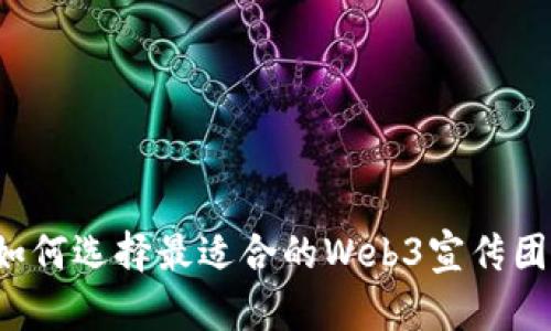 开启数字新时代：如何选择最适合的Web3宣传团队来助推你的项目