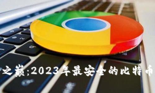 探寻安全之巅：2023年最安全的比特币钱包推荐