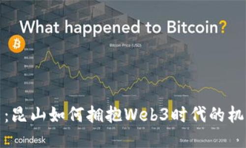 探索未来：昆山如何拥抱Web3时代的机遇与挑战