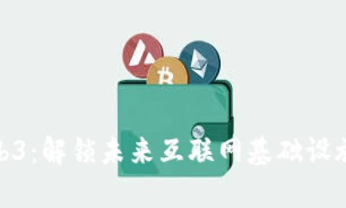 探秘Web3：解锁未来互联网基础设施的奥秘