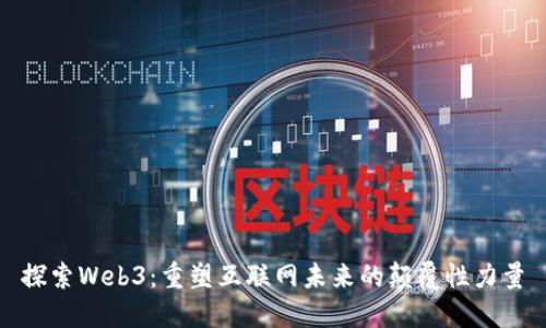 探索Web3：重塑互联网未来的颠覆性力量