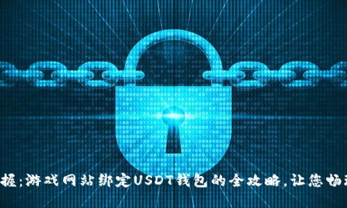 轻松掌握：游戏网站绑定USDT钱包的全攻略，让您畅玩无忧！