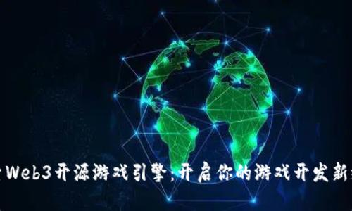 探索Web3开源游戏引擎：开启你的游戏开发新纪元