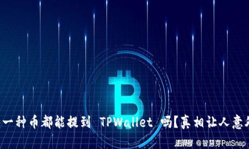 每一种币都能提到 TPWallet 吗？真相让人意外！
