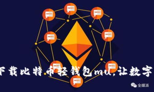 轻巧又安全：如何下载比特币轻钱包mu，让数字货币管理更加简单