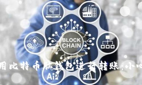 如何安全地使用比特币脑钱包进行转账：小心避开潜在陷阱