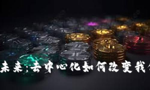 探索Web3媒体的未来：去中心化如何改变我们的信息获取方式