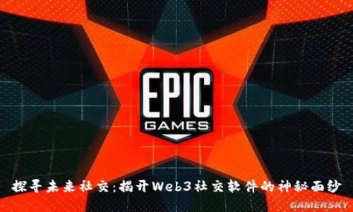 探寻未来社交：揭开Web3社交软件的神秘面纱