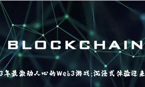 揭秘2023年最激动人心的Web3游戏：沉浸式体验迎来全新时代