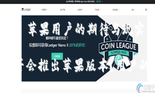 TP Wallet——苹果用户的期待与现实

TP Wallet是否会推出苹果版本？用户的期盼与焦虑