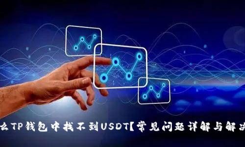 为什么TP钱包中找不到USDT？常见问题详解与解决方案