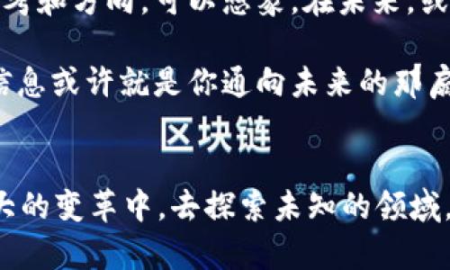   周星驰招聘Web3人才：你准备好迎接这个变革的机会了吗？ / 

 guanjianci 周星驰, Web3, 招聘, 人才 /guanjianci 

引言：一场关于未来的召唤
在这个瞬息万变的时代，科技的更新换代速度之快令人咋舌。尤其是区块链技术与Web3的结合，正在翻开一个全新的篇章。就在最近，著名导演和演员周星驰以他独特的方式，发出了一个引人注目的招聘启示，这不仅是一则招聘信息，更是一次对未来的召唤。

周星驰的魅力：为何他能吸引眼球
大家都知道，周星驰在华语电影界的地位，他不仅仅是一个演员，更是一位优秀的导演和制片人。凭借幽默风趣的风格，他给我们带来了无数经典的电影作品。而如今，他将目光投向了更具前瞻性的领域——Web3。他的号召力不仅源于他超强的个人魅力，更在于他对新事物的敏锐洞察。

什么是Web3？
在聊招聘之前，我们首先需要搞清楚“Web3”到底是什么。简单来说，Web3代表着互联网的下一代，它倡导一个去中心化、更加民主化的网络环境。在Web3的世界里，用户不仅是内容的消费者，更是内容的创造者和拥有者。这种变化意味着更大的自由和无限的可能性。

招聘背后的深意
那么，周星驰为何会进入这个前沿领域呢？在一次公开采访中，他提到：“我们要创造的不仅仅是影视作品，而是一个能够让更多人参与的生态系统。”这句话中透露出的信息，表明他希望将观众转变为参与者，让每一个人都能在这个新的平台上发声，并分享他们的创造力。

因此，周星驰的招聘不仅是寻找合适的人才，更是在寻找志同道合的伙伴。无论是技术开发者、创作者还是市场营销的高手，都可以在这个新平台上找到自己的定位，实现自我价值。

人才需求分析：哪些角色是关键？
在Web3的构建中，人才的需求多种多样。首先，技术开发者是最为重要的一环。因为区块链技术的核心在于代码的编写与安全性，能够理解和运用这些技术的人才必不可少。此外，创意设计师和内容制作者同样需要，一方面要能够创造出吸引用户的内容，另一方面也要理解Web3平台背后的逻辑和特点。

另外，市场营销专家也将扮演重要角色。他们需要具备敏锐的市场观察能力，能够将Web3的理念传达给更广泛的受众。同时，社区管理者也是一个不可忽视的角色，他们要能够与用户保持良好的互动，增强社区的凝聚力，推动更多的创新与合作。

应聘者需要具备哪些素质？
对于想要加入周星驰团队的应聘者来说，除了专业技能，良好的沟通能力和团队合作能力也是必不可少的。毕竟，Web3是一个强调协作与共享的领域。渴望挑战的态度、开放的心态以及对新事物的强烈好奇心，都是优秀人才所需的特质。

如何准备你的求职材料？
如果你希望加入这个团队，那么一份出色的简历和作品集是必不可少的。在简历中，除了基本的信息，突出你在Web3相关项目中的经验和成就尤为重要。此外，提供你所参与的项目实例，展现你的思考和创意，也是吸引招聘方目光的重要因素。

同时，在面试准备方面，建议多了解周星驰的作品以及他对未来的愿景，这能够帮助你在面试时展现出对团队和项目的热情与认同感。

未来的无限可能
Web3的崛起，意味着人们将会拥有更多的机会去实现自己的梦想与创意。而在这场变革中，周星驰的加入，无疑将为这一领域带来新的思考和方向。可以想象，在未来，或许我们能看到更多融入Web3理念的影视作品，它们将不再只是单向的展示，而是与观众形成一种互动，共同创造出独一无二的艺术体验。

无论处于何种职业阶段，Web3的机会都在向你招手。如果你渴望探索新的可能性，寻求挑战，那么现在就是你行动的时刻。周星驰的招聘信息或许就是你通向未来的那扇窗，赶快抓住这个机遇，让自己在新世界中大放异彩吧！

结语：一起迎接Web3的新时代
在这一刻，我们不仅看到周星驰作为一位电影人在呼唤新人才，更看到了一个全新时代的来临。每一个有梦想的人，都可以参与到这个伟大的变革中，去探索未知的领域。未来属于勇于追逐梦想的人，Web3的大门已为你敞开，抓住机会，勇敢迈出这一步吧！