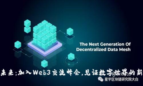 探索未来：加入Web3交流峰会，见证数字世界的新机遇