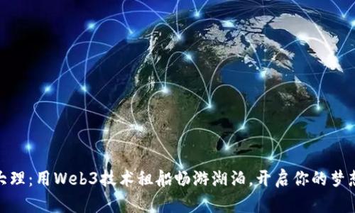 探索大理：用Web3技术租船畅游湖泊，开启你的梦想之旅