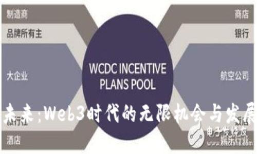拥抱未来：Web3时代的无限机会与发展潜力