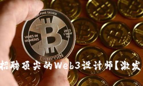 踏入未来：如何招聘顶尖的Web3设计师？激发创意，颠覆常规！