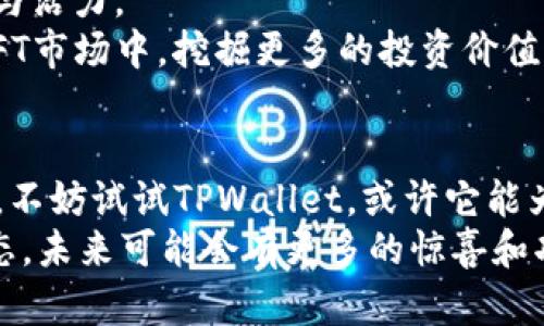 TPWallet那年出来的，它是如何改变你的数字资产管理方式的？

TPWallet, 数字资产, 钱包应用, 区块链/guanjianci

引言：数字资产管理的转折点
在数字货币迅猛发展的今天，如何有效管理和保护个人的数字资产成为了越来越多人关注的焦点。TPWallet的诞生不仅仅是技术上的突破，更在于它为用户提供了一个简单、安全且高效的资产管理方案。TPWallet到底是在哪一年面世的？它又是如何从一个不起眼的应用成长为如今备受瞩目的数字资产管理工具的呢？接下来，让我们一起深入探讨。

TPWallet的启航：初见端倪
TPWallet正式推出是在2018年，恰好是在数字货币市场蓬勃发展的关键时刻。那一年，比特币和以太坊等主流数字货币的价格屡创新高，吸引了大量的投资者与新用户涌入这个领域。
TPWallet的出现，正好填补了当时市场上对于安全、便捷数字资产存储工具的迫切需求。简单易用的界面、多个层级的安全保护措施，使得新手用户也能迅速上手，完成资产的管理与交易，打破了用户对于复杂性和风险的担忧。

安全性：TPWallet的核心
谈到数字资产管理，安全性无疑是首要考虑的因素。TPWallet采用了多重加密技术，以确保用户的私钥与密码得到严格的保护。不论你身处何地，TPWallet都能为你打造一层安全盾牌，以抵御潜在的网络攻击和黑客入侵。
此外，TPWallet还提供了身份验证功能，让用户的账户更加安全可靠。即使是在极端情况下，如设备丢失或被盗，用户依然可以通过备份恢复资产，这样的设计让人倍感安心。

用户体验：轻松管理您的资产
TPWallet不仅重视安全性，更加注重用户的使用体验。从界面设计到操作流程，TPWallet都力求简化，让每一位用户都能轻松上手，无论是新手还是老鸟，都能在这个平台上找到乐趣与满足。
应用中集成了教程和指引功能，帮助用户更好地理解和使用各种功能。无论你是想进行交易、查看资产还是兑换货币，TPWallet都能用最直观的方式呈现出来。这样的设计，体现了TPWallet团队对于用户需求的深刻理解。

多链支持：拓宽你的投资视野
TPWallet不仅支持主流数字货币的存储与管理，还支持多种区块链，用户可以在同一个平台上管理多种资产。这种多链支持策略，让用户的投资选择更加丰富，多样化的资产组合能够有效降低投资风险。
用户也可以根据市场走势，以及个人的投资策略，随时进行资产的调整与转换。TPWallet的这一特色，无疑在与传统钱包的竞争中创造了额外的优势，满足了不同用户的需求。

不断创新：未来的无限可能
随着技术的进步和市场的变化，TPWallet并没有停下前进的脚步，而是持续和升级应用的各项功能。定期的版本更新，新功能的推出，让用户始终感受到新鲜感与活力。
例如，TPWallet最近推出了一系列与DeFi和NFT相关的功能，进一步拓宽了用户的投资机会。用户不仅可以安全地存储数字货币，还能参与到去中心化金融和NFT市场中，挖掘更多的投资价值。

总结：开启你的数字资产之旅
回顾TPWallet的成长历程，从2018年的初出茅庐，到如今成为数字资产管理的领军者，它的每一步都走得坚定而稳健。如果你还在为数字资产的管理感到困惑，不妨试试TPWallet，或许它能为你开启一段全新的数字资产之旅。
无论你是对数字货币的初学者，还是已经在此领域摸爬滚打多年，TPWallet都能为你的投资提供强有力的支持与保障。此外，不妨时刻关注TPWallet的后续动态，未来可能会有更多的惊喜和功能等待着大家探索。