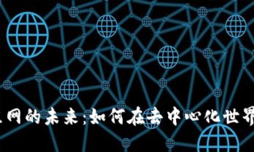 探索Web3组网的未来：如何在去中心化世界中构建连接