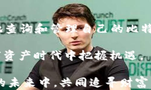 
如何轻松查询比特币：掌握钱包ID，让您的数字资产安全无忧

比特币, 钱包ID, 查询方法, 数字资产/guanjianci

比特币与钱包ID的基本概念

比特币，这个在近几年风靡全球的加密货币，已经成为许多人投资和交易的热门选择。它的去中心化特性吸引了无数用户，使得数字货币的投资和使用变得愈加普及。在这条充满机遇的道路上，钱包ID作为数字资产的关键一环，扮演着至关重要的角色。那么，什么是钱包ID呢？简单来说，钱包ID是属于比特币钱包的一个唯一标识符，用户可以通过它查询相关的交易信息。

对于普通用户来说，掌握如何通过钱包ID查询比特币的相关信息，不仅能够及时了解自己的资产状况，还能在必要时进行安全管理。今天，我们就来深入探讨这一过程，帮助您更好地管理自己的数字资产。

钱包ID的获取

首先，我们需要明确如何获取钱包ID。如果您已经在某个平台上创建了比特币钱包，通常在账户信息或钱包设置中，可以找到钱包ID。这个ID是由一串字符组成的，既包括字母也包含数字，每个钱包的ID都是独一无二的。

获取钱包ID的方式有多种，您可以直接在钱包软件或平台的用户界面上查看。有些钱包应用会在首页或设置选项中清晰地展示钱包ID，以方便用户复制和使用。而在某些情况下，您可能需要进入更深入的菜单选项才能查看到这一信息。

查询比特币的方法与工具

当您拥有了钱包ID之后，接下来的步骤就是使用这个ID查询比特币相关的信息。目前，有许多在线工具和区块链浏览器可以帮助您完成这一步骤。以下是几种常见的查找方式：

ul
    listrong区块链浏览器:/strong 例如，Blockchair、Etherscan 或 Blockchain.com 提供了查询功能。您只需在浏览器的搜索框中输入钱包ID，然后点击搜索，即可看到该钱包地址的所有交易记录和余额信息。/li
    listrong钱包应用内查询:/strong 许多比特币钱包应用都有内置的查询功能，只需找到对应选项并输入钱包ID即可。/li
    listrong第三方比特币钱包查询工具:/strong 一些网站专门提供比特币地址和余额查询的服务，用户只需粘贴钱包ID，即可获得详细信息。/li
/ul

使用区块链浏览器进行查询

接下来，我们具体来看如何使用区块链浏览器进行查询。以 Blockchain.com 为例，您只需要按以下步骤操作：

ol
    li打开 Blockchain.com 的主页。/li
    li在主页的搜索框中，输入您的钱包ID。/li
    li点击搜索，等待页面加载。/li
    li查看该钱包的余额和交易记录，包括每笔交易的时间、金额和状态等信息。/li
/ol

通过这种方式，您可以清楚地了解该钱包的所有交易动态，以及其当前的比特币余额。这是保持您数字资产安全的一种直观方式。

理解比特币交易的透明性

比特币作为一种去中心化的数字货币，所有交易都被记录在区块链上。这意味着，一旦一笔交易被确认，相关信息将永久保存在区块链上，任何人都可以通过钱包ID进行查询。这一特性在保证信息透明的同时，也为用户提供了一种安全感。

尽管如此，用户在进行查询时需要记住，公开的钱包ID也意味着其他人有可能查看到该钱包的交易信息。对于不想过多曝光自己资产的用户，可以考虑使用多种钱包地址，以提高隐私性。在选择钱包时，务必关注其隐私保护措施，以确保个人信息安全。

避免常见错误与安全提醒

在进行相关查询时，有一些常见误区和错误需要注意。首先，确保您输入的钱包ID没有拼写错误，因为一个小的错误都可能导致您查询到错误的数据。此外，不同的区块链浏览器对于不同版本的比特币（如 Bitcoin Cash）可能会存在差异，请确认您使用的是正确的浏览器。

另外也要注意，尽量在官方的区块链浏览器或钱包应用中进行查询，避免使用不明来源的网站，以免泄露个人信息或陷入网络钓鱼的圈套。保持您的钱包密钥和个人信息安全，是您资产管理不可或缺的部分。

总结与展望

通过上述的介绍，我们可以看到，掌握如何查询比特币钱包ID的信息，并不是一项复杂的任务。随着数字货币的普及，越来越多的用户开始接触和使用比特币。了解如何安全地查询和管理自己的比特币资产，能够帮助用户在这个日益变化的市场中做出明智的决策。

在未来，随着区块链技术的不断发展，相关的查询工具和平台也将更为丰富和便捷。作为用户，保持学习、新技术的探索和对市场信息的敏锐洞察，才能在这个影响深远的数字资产时代中把握机遇。

希望通过这篇文章，您能够更加了解如何使用钱包ID查询比特币，以及这一过程中需要注意的各种细节。数字资产的安全管理需要我们的共同努力，让我们在这个充满可能的未来中，共同追寻财富与价值的增长。