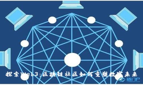 探索Web3：区块链社区如何重塑数字未来