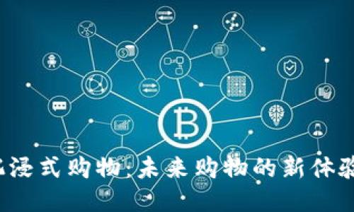 探索Web3沉浸式购物：未来购物的新体验与无限可能