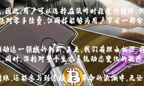   
  Web3转账：如何实现零手续费的神奇技巧！ / 

Web3,手续费,区块链,转账技巧 /guanjianci 

引言：触摸未来的支付方式
在数字经济蓬勃发展的时代，Web3让我们看到了未来支付的无限可能。与传统金融体系不同，Web3以去中心化、透明性和安全著称。然而，很多用户却在转账时遇到了一大烦恼——手续费。在这个充满好奇和探索的领域中，如何能够实现转账无手续费？这个问题吸引了不少人的关注。

手续费的背后：了解区块链交易机制
首先，要理解为何手续费会存在。区块链是一个通过分散网络维护安全和交易的系统。每当我们进行转账时，网络需要验证这笔交易的合法性，而这个过程通常需要消耗计算资源。矿工或节点通过手续费来得到报酬，激励他们维持网络的运营。
因此，手续费的产生是为了确保网络的正常运作。然而，随着技术的不断进步，我们逐渐发现了一些方法，可以在一定条件下，实现转账时的零手续费。

零手续费转账的可能性：探索选项
现在我们来看看，怎么才能实现Web3转账免手续费，首先考虑的是使用某些特定的区块链网络。
例如，一些较新的区块链如Polygon、Cardano和Solana，它们通过技术上的创新显著降低了交易成本。在这些网络中，用户可以体验到相对较低的手续费，有时甚至是零手续费。这让越来越多的用户愿意尝试这些新兴平台。

利用二层解决方案
除了直接使用特定的区块链外，还有一种选项那就是采用二层解决方案。像是Optimistic Rollups和 zk-Rollups等技术，通过将大部分交易在链下进行，再将结果上传至主链，从而减少了网络负担和手续费。
通过这些方法，用户不仅能够享受到更快的交易速度，还能够在一定条件下实现零手续费。这对于那些频繁进行小额转账的用户来说，简直是一个福音。

DeFi与免手续费转账
去中心化金融（DeFi）的崛起为用户提供了新的选择。一些DeFi协议为用户提供无手续费或低手续费的转账服务。这些平台利用流动性池和代币经济模型，有效地降低了整体手续费。
例如，用户可以在流动性池中存入自己的资产，换取协议内部代币。当进行转账或交易时，这些代币的使用可能会减少或消除手续费。同时，这一机制还鼓励用户参与到社区的治理与发展中，形成了良性的生态循环。

利用网络的活跃程度
在一些区块链网络中，交易的手续费不仅与网络的拥堵程度密切相关，还与转账时间有关。在网络较为空闲时，手续费往往较低。因此，用户可以选择在低峰时段进行转账。例如，周末或午夜时分，很多用户年轻气盛，或许会选择周五晚上进行交易，而这时恰恰是网络最为繁忙的时候。
通过提前规划和选择合适的时间进行转账，充分利用网络的“淡季”，用户也能够在一定程度上减轻手续费的负担。这虽然不是绝对零手续费，但同样能够为用户节省一部分资金。

总结：未来的趋势与挑战
随着区块链技术和Web3的不断发展，转账手续费的问题必然会随着改进而逐步得到解决。技术进步、用户需求和市场竞争将推动这一领域的创新。未来，我们有理由相信，将会有越来越多的解决方案涌现，实现零手续费成为可能。
当然，在追求零手续费的同时，用户也应意识到安全和风险不可忽视。选择新的区块链或DeFi协议时，务必进行深思熟虑和调查。同时，保持对整个生态系统动态变化的敏感，使自身在这一迭代迅速的时代中立于不败之地。  

通过灵活利用区块链技术、选择合适的网络、利用时间差异以及参与DeFi生态，我们不仅能在Web3的世界中实现免手续费的转账，还能参与到这场金融革命的浪潮中。无论你是普通用户还是资深投资者，确保你在这个快速发展的世界中紧跟潮流，自己的操作策略，为未来的数字资产管理做好准备。