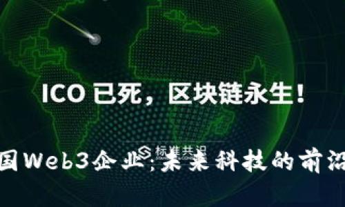 探索中国Web3企业：未来科技的前沿与机遇