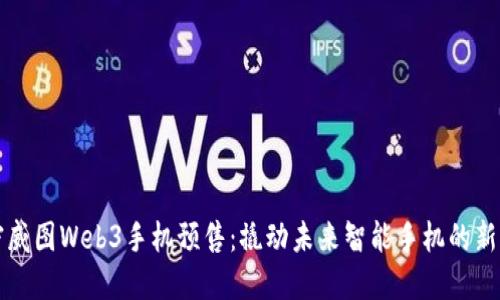 解密威图Web3手机预售：撬动未来智能手机的新方向