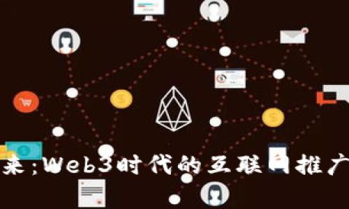 开启未来：Web3时代的互联网推广新机遇
