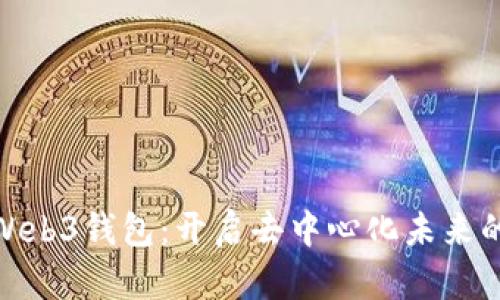 探索Web3钱包：开启去中心化未来的钥匙