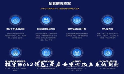 探索Web3钱包：开启去中心化未来的钥匙