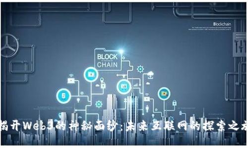 揭开Web3的神秘面纱：未来互联网的探索之旅