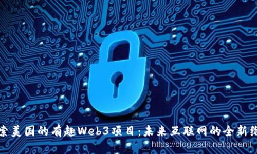 探索美国的有趣Web3项目：未来互联网的全新维度