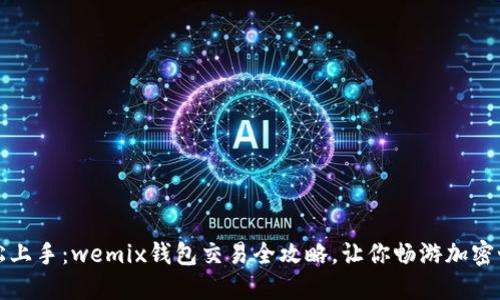 轻松上手：wemix钱包交易全攻略，让你畅游加密世界